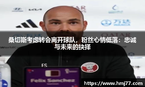 桑切斯考虑转会离开球队，粉丝心情低落：忠诚与未来的抉择