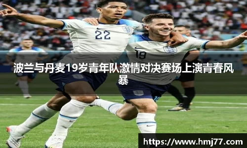 波兰与丹麦19岁青年队激情对决赛场上演青春风暴