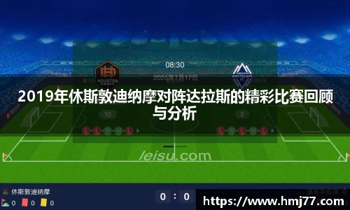 2019年休斯敦迪纳摩对阵达拉斯的精彩比赛回顾与分析