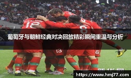 葡萄牙与朝鲜经典对决回放精彩瞬间重温与分析