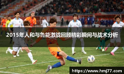 2015年人和与鲁能激战回顾精彩瞬间与战术分析
