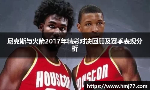 尼克斯与火箭2017年精彩对决回顾及赛季表现分析