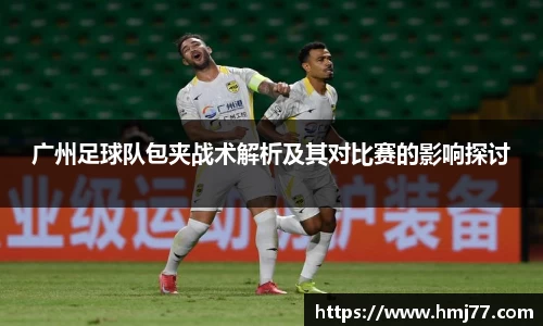 广州足球队包夹战术解析及其对比赛的影响探讨